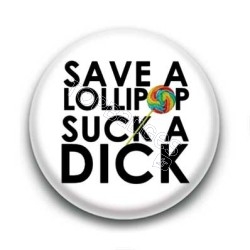 Badge : Save a lollipop, suck a dick