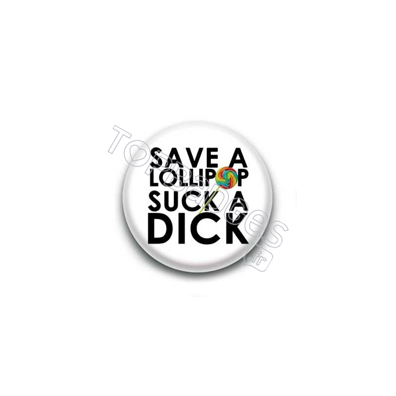 Badge : Save a lollipop, suck a dick