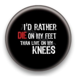 Badge I'd Rather Die On My Feet Than Live On My Knees